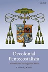 Decolonial Pentecostalism - Chammah J. (Oxford Centre of Mission Studies Kaunda - 9780567722744