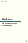 The Decline and Fall of the Ottoman Empire - Alan Palmer - 9780571279081