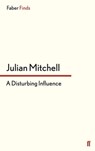 A Disturbing Influence - Julian Mitchell - 9780571304196