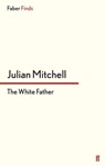 The White Father - Julian Mitchell - 9780571304233
