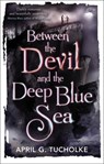 Between the Devil and the Deep Blue Sea - April Genevieve Tucholke - 9780571307913