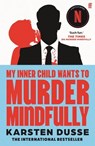 My Inner Child Wants to Murder Mindfully - Karsten Dusse - 9780571384082