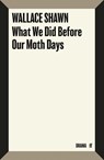 What We Did Before Our Moth Days - Wallace Shawn - 9780571399918