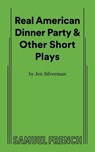 Real American Dinner Party & Other Short Plays - Jen Silverman - 9780573709395