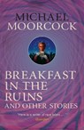 Breakfast in the Ruins and Other Stories - Michael Moorcock - 9780575115538