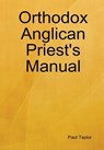 Orthodox Anglican Priest's Manual - Paul Taylor - 9780578012971