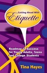 Getting Ahead With Etiquette: Roadmap to Success for Young Adults, Teens & College Students - Tina Hayes - 9780578095950