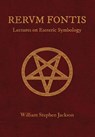 RERUM FONTIS Lectures on Esoteric Symbology - William Stephen Jackson - 9780578098296
