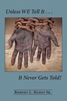 Unless WE Tell It . . . It Never Gets Told! - Rodney L. Hurst Sr - 9780578174532