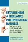 Establishing a Freelance Interpretation Business: Professional Guidance for Sign Language Interpreters 4th edition - Tammera J. Richards - 9780578218083