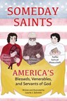 Someday Saints, America's Blesseds, Venerables, and Servants of God - Laurie J. Schmitt - 9780578290553