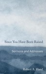 Since You Have Been Raised - Robert A Hand - 9780578303208