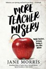 More Teacher Misery: Nutjob Teachers, Torturous Training, & Even More Bullshit - Jane Morris - 9780578421070