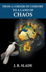 From a Corner of Comfort To a Land of Chaos - J R Slade - 9780578531847