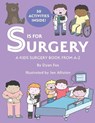 S is for Surgery: A Kids Surgery Book from A - Z - Jen Alliston - 9780578593708