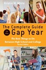 The Complete Guide to the Gap Year: The Best Things to Do Between High School and College - Kristin White - 9780578603117