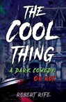The Cool Thing: A Dark Comedy. Or Not. - ROBERT RIFE - 9780578660875