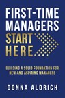 First-Time Managers Start Here - Donna Aldrich - 9780578671161