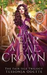 To Wear a Fae Crown - ODETTE,  Tessonja - 9780578756455