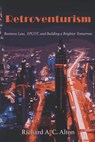 Retroventurism: Business Law, EPCOT, and Building a Brighter Tomorrow - Richard A. C. Alton - 9780578835488