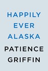 Happily Ever Alaska - Patience Griffin - 9780593101520