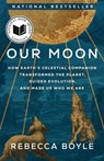 Our Moon: How Earth's Celestial Companion Transformed the Planet, Guided Evolution, and Made Us Who We Are - Rebecca Boyle - 9780593129746
