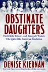 Obstinate Daughters: The Rebels, Writers, and Renegade Women Who Ignited the American Revolution - Denise Kiernan - 9780593183434