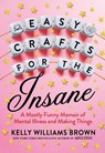 Easy Crafts For The Insane - Kelly Williams Brown - 9780593187807