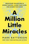 A Million Little Miracles: Rediscover the God Who Is Bigger Than Big, Closer Than Close, and Gooder Than Good - Mark Batterson - 9780593192832