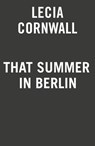 That Summer in Berlin - Lecia Cornwall - 9780593197950
