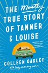 The Mostly True Story of Tanner & Louise - Colleen Oakley - 9780593200803