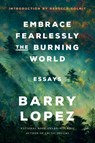 Embrace Fearlessly the Burning World - Barry Lopez - 9780593242841