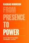 From Presence to Power: How to Take on the Fights That Matter--And Win - Rashad Robinson - 9780593243565