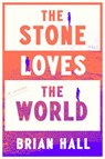 The Stone Loves the World - Brian Hall - 9780593297230