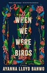 When We Were Birds - Ayanna Lloyd Banwo - 9780593313619