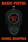 Basic Pistol: Living and Dying by the Gun in America - Harel Shapira - 9780593317198