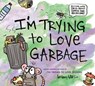 I'm Trying to Love Garbage - Bethany Barton - 9780593326718