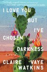 I Love You but I've Chosen Darkness - Claire Vaye Watkins - 9780593330234