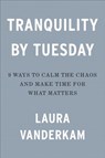 Tranquility by Tuesday - Laura Vanderkam - 9780593419014