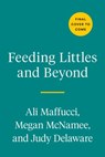 Feeding Littles and Beyond - Ali Maffucci ; Megan McNamee MPH, RDN ; Judy Delaware OTR/L, CLC - 9780593419250
