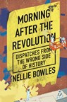 Morning After the Revolution - Nellie Bowles - 9780593420140