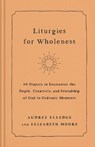 Liturgies for Wholeness - Audrey Elledge ; Elizabeth Moore - 9780593442821