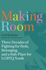 Making Room: Three Decades of Fighting for Beds, Belonging, and a Safe Place for LGBTQ Youth - Carl Siciliano - 9780593444245