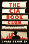 The CIA Book Club: The Secret Mission to Win the Cold War with Forbidden Literature - Charlie English - 9780593447901