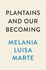 Plantains and Our Becoming - Melania Luisa Marte - 9780593471357