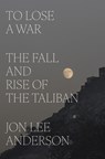 To Lose a War: The Fall and Rise of the Taliban - Jon Lee Anderson - 9780593493090