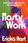 Nasty Work: Resist Systems, Explore Desire, and Liberate Yourself - Ericka Hart - 9780593497975