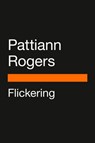 Flickering - Pattiann Rogers ; John A. Rogers - 9780593511787