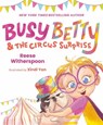 Busy Betty & the Circus Surprise - Reese Witherspoon - 9780593525128