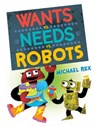 Wants vs. Needs vs. Robots - Michael Rex - 9780593530092